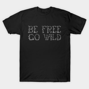 Be Free, Go Wild (White) T-Shirt